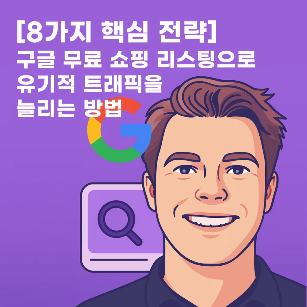 [8가지 핵심 전략] 구글 무료 쇼핑 리스팅으로  유기적 트래픽을 늘리는 방법
