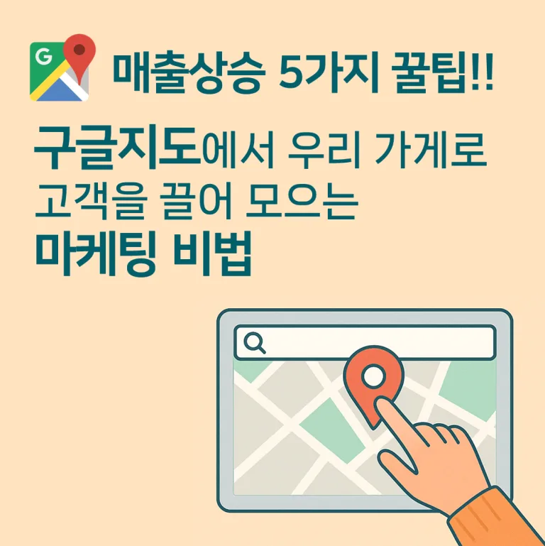 매출 상승 5가지 꿀팁!! 구글지도에서 우리 가게로 고객을 끌어 모으는 마케팅 비법